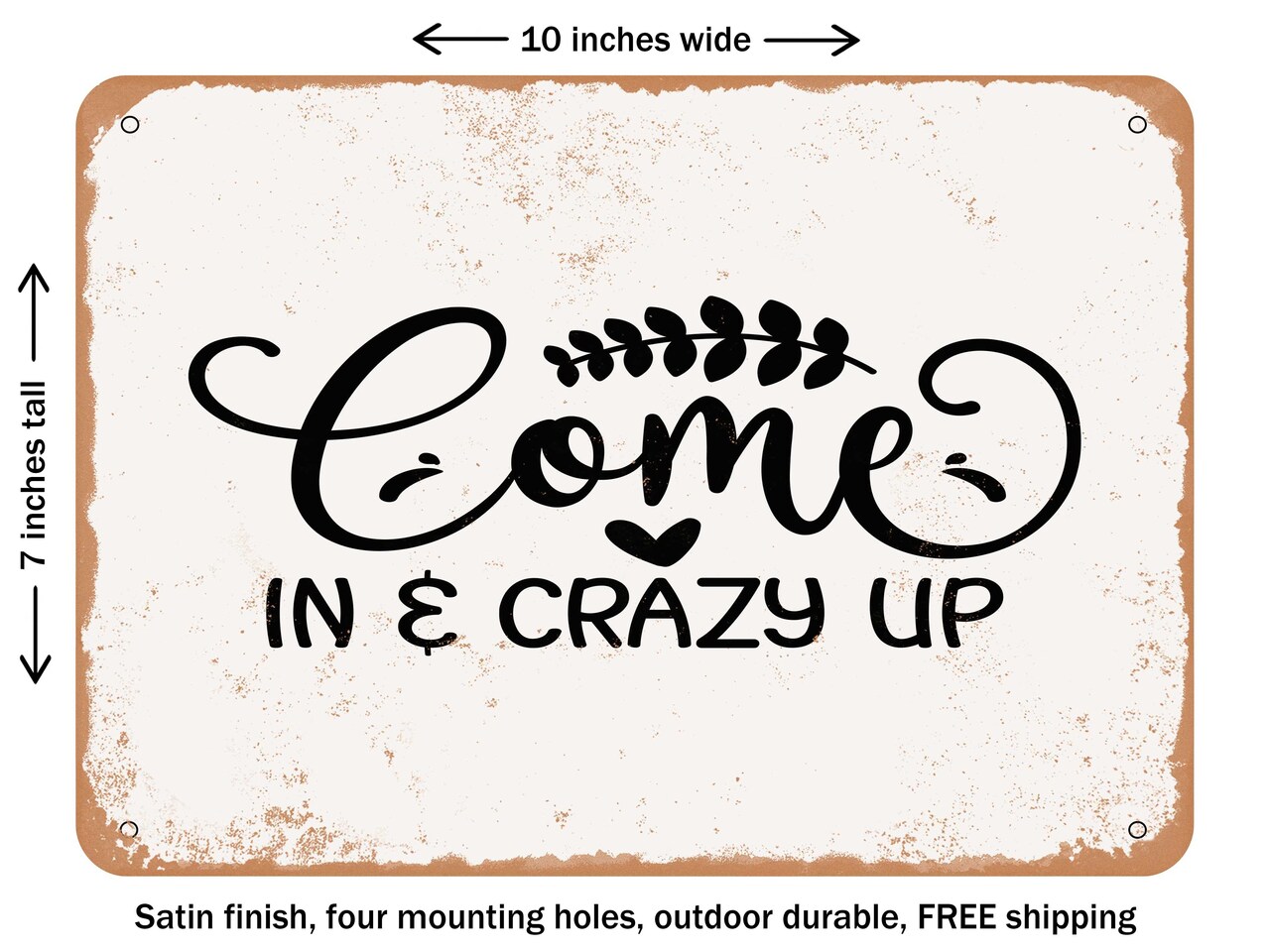 DECORATIVE METAL SIGN - Come In and Crazy Up - Vintage Rusty Look